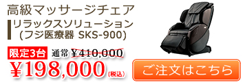 高級マッサージチェアリラックスソリューション （フジ医療器 SKS-900)限定3台￥198,000（税込）ご注文はこちら